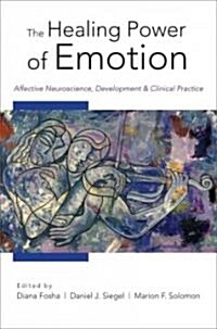 The Healing Power of Emotion: Affective Neuroscience, Development and Clinical Practice (Hardcover)