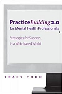 Practice-Building 2.0 for Mental Health Professionals: Strategies for Success in the Digital Age (Paperback)