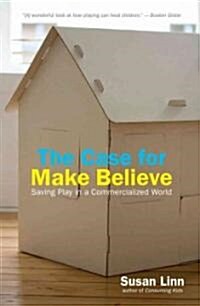 The Case For Make Believe : Saving Play in a Commercialized World (Paperback)