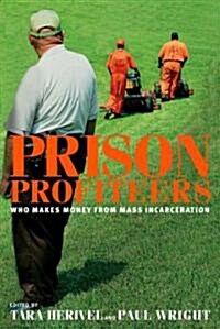 Prison Profiteers : Who Makes Money from Mass Incarceration (Paperback)