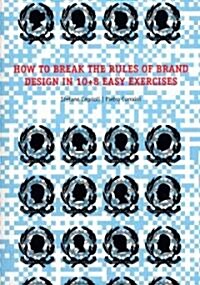 How to Break the Rules of Brand Design in 10+8 Easy Exercises (Paperback)