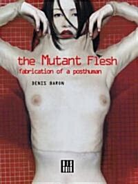 The Mutant Flesh: Fabrication of a Posthuman (Paperback)