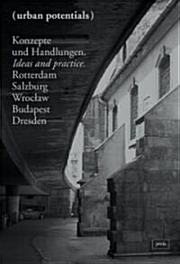 Urban Potentials: Ideas & Practice, Rotterdam, Salzburg, Wroclaw, Budapest, Dresden (Hardcover, 1., Aufl.)