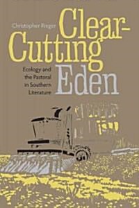 Clear-Cutting Eden: Ecology and the Pastoral in Southern Literature (Hardcover)