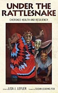 Under the Rattlesnake: Cherokee Health and Resiliency (Hardcover)