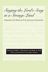 Singing the Lords Song in a Strange Land: Hymnody in the History of North American Protestantism (Paperback, First Edition)