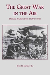 The Great War in the Air: Military Aviation from 1909 to 1921 (Paperback, First Edition)