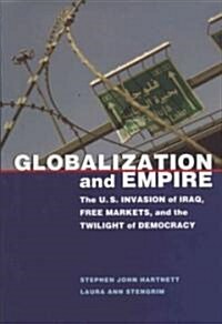 Globalization and Empire: The U.S. Invasion of Iraq, Free Markets, and the Twilight of Democracy (Paperback)