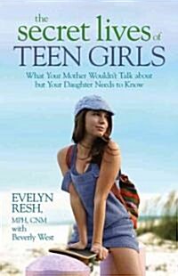 The Secret Lives of Teen Girls: What Your Mother Wouldnt Talk about but Your Daughter Needs to Know (Paperback)