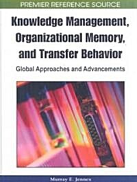Knowledge Management, Organizational Memory and Transfer Behavior: Global Approaches and Advancements (Hardcover)