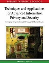 Techniques and Applications for Advanced Information Privacy and Security: Emerging Organizational, Ethical, and Human Issues (Hardcover)