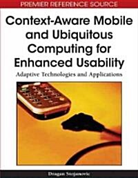 Context-Aware Mobile and Ubiquitous Computing for Enhanced Usability: Adaptive Technologies and Applications (Hardcover)