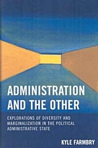 Administration and the Other: Explorations of Diversity and Marginalization in the Political Administrative State (Hardcover)