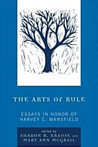 The Arts of Rule: Essays in Honor of Harvey C. Mansfield (Hardcover)