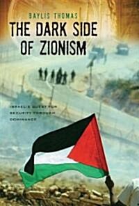 The Dark Side of Zionism: The Quest for Security Through Dominance (Hardcover)