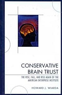 Conservative Brain Trust: The Rise, Fall, and Rise Again of the American Enterprise Institute (Hardcover)