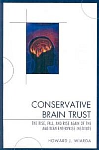 Conservative Brain Trust: The Rise, Fall, and Rise Again of the American Enterprise Institute (Paperback)