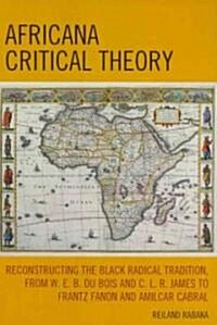 Africana Critical Theory: Reconstructing the Black Radical Tradition, from W. E. B. Du Bois and C. L. R. James to Frantz Fanon and Amilcar Cabra (Hardcover)