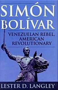 Sim? Bol?ar: Venezuelan Rebel, American Revolutionary (Hardcover)