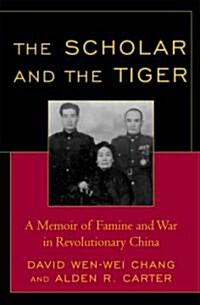 The Scholar and the Tiger: A Memoir of Famine and War in Revolutionary China (Hardcover)