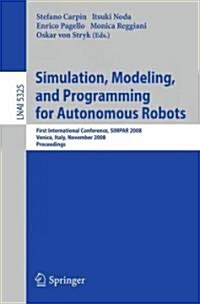 Simulation, Modeling, and Programming for Autonomous Robots: First International Conference, Simpar 2008 Venice, Italy, November 3-7, 2008. Proceeding (Paperback, 2008)