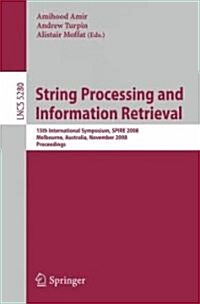 String Processing and Information Retrieval: 15th International Symposium, Spire 2008, Melbourne, Australia, November 10-12, 2008. Proceedings (Paperback, 2009)
