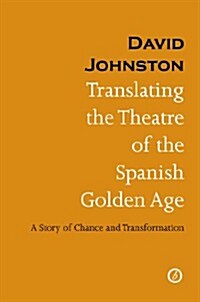 Translating the Theatre of the Spanish Golden Age : A Story of Chance and Transformation (Paperback)