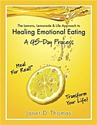 The Lemons, Lemonade & Life Approach to Healing Emotional Eating: A 45-Day Process (Paperback)