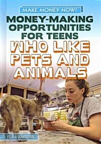Money-Making Opportunities for Teens Who Like Pets and Animals (Library Binding)