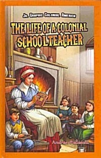 The Life of a Colonial Schoolteacher (Library Binding)