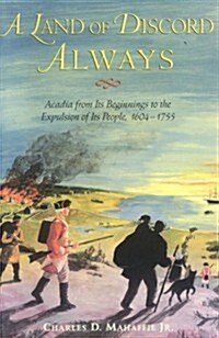 A Land of Discord Always: Acadia from Its Beginnings to the Expulsion of Its People, 1604-1755 (Paperback)