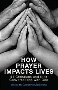 How Prayer Impacts Lives : 41 Christians and Their Conversations with God (Paperback)