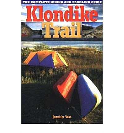 Klondike Trail: The Complete Hiking and Paddling Guide (Paperback)