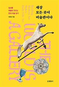 세상 모든 곳이 미술관이다 : 일상을 예술로 만드는 현대 미술 읽기 