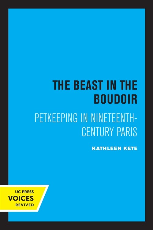 The Beast in the Boudoir: Petkeeping in Nineteenth-Century Paris (Paperback)