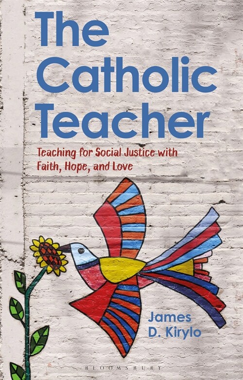 The Catholic Teacher : Teaching for Social Justice with Faith, Hope, and Love (Paperback)