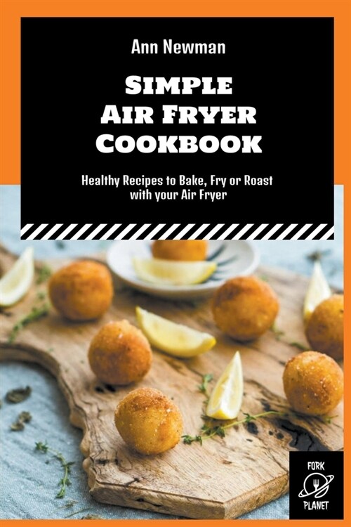 Simple Air Fryer Cookbook: Healthy Recipes to Bake, Fry or Roast with your Air Fryer (Paperback)