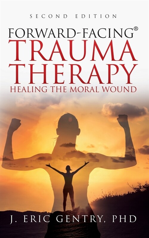 Forward-Facing(R) Trauma Therapy - Second Edition: Healing the Moral Wound (Hardcover)