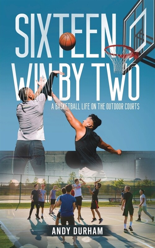 Sixteen Win by Two: A Basketball Life on the Outdoor Courts (Paperback)