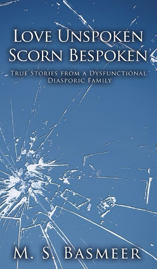 Love Unspoken Scorn Bespoken: True Stories from a Dysfunctional Diasporic Family (Hardcover)