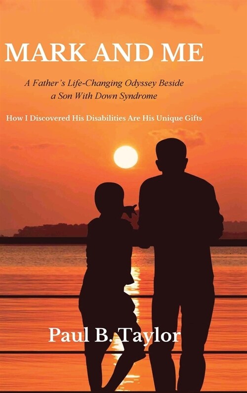 Mark and Me: A Fathers Life-Changing Odyssey Beside a Son With Down Syndrome - How I Discovered His Disabilities Are His Unique Gi (Hardcover)