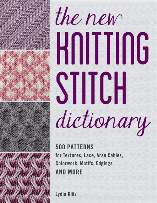 The New Knitting Stitch Dictionary: 500 Patterns for Textures, Lace, Aran Cables, Colorwork, Motifs, Edgings and More (Paperback)