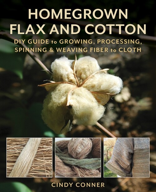 Homegrown Flax and Cotton: DIY Guide to Growing, Processing, Spinning & Weaving Fiber to Cloth (Paperback)