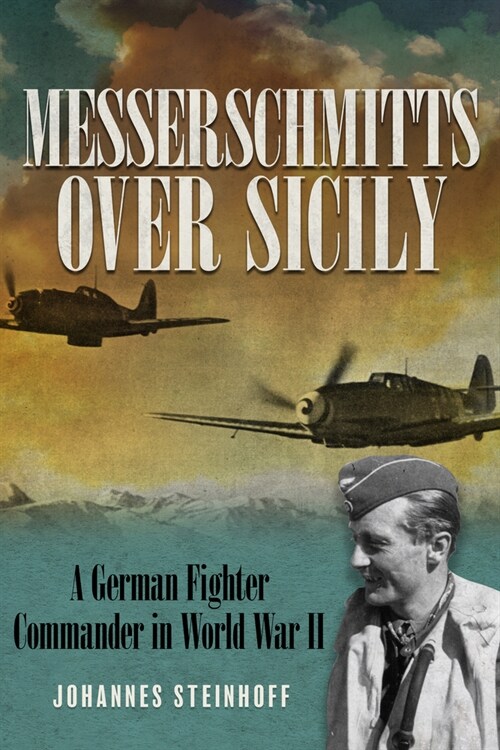 Messerschmitts Over Sicily: A German Fighter Commander in World War II (Paperback)