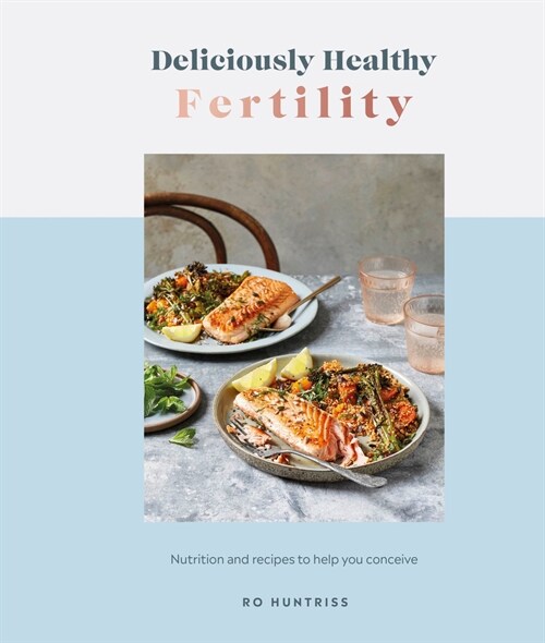 Deliciously Healthy Fertility: Nutrition and Recipes to Help You Conceive (Hardcover)