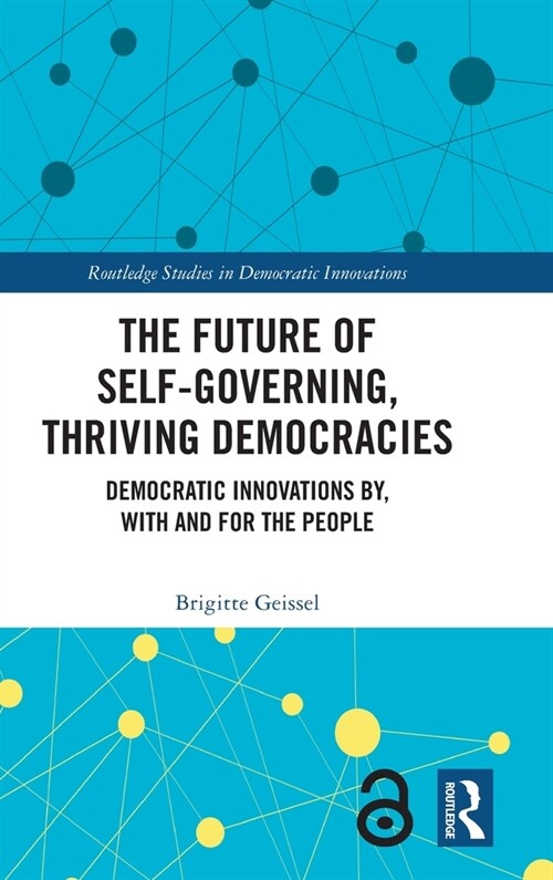 The Future of Self-Governing, Thriving Democracies : Democratic Innovations By, With and For the People (Hardcover)