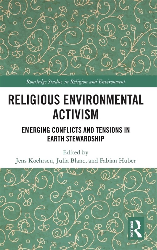 Religious Environmental Activism : Emerging Conflicts and Tensions in Earth Stewardship (Hardcover)