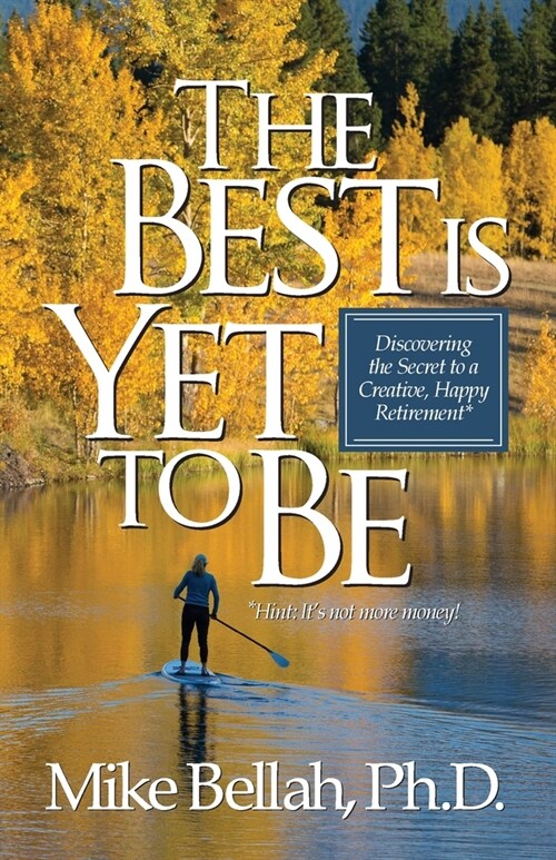 The Best Is Yet To Be: Discovering the Secret to a Creative, Happy Retirement (Paperback)