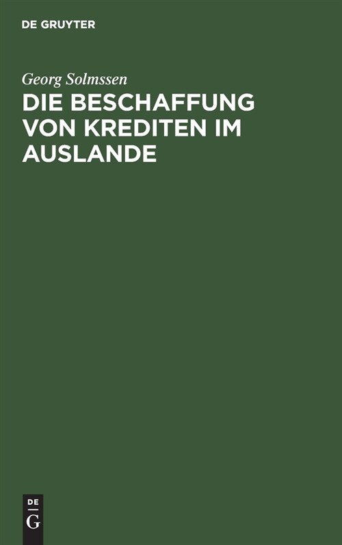 Die Beschaffung Von Krediten Im Auslande: Vortrag Gehalten in Der Juristischen Gesellschaft Zu Berlin Am 14. M?z 1995 (Hardcover, Reprint 2022)