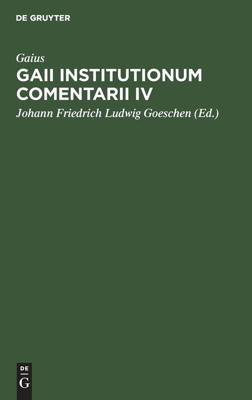Gaii Institutionum Comentarii IV: E Codice Rescripto Bibliothecae Capitularis Veronensis (Hardcover, Reprint 2022)